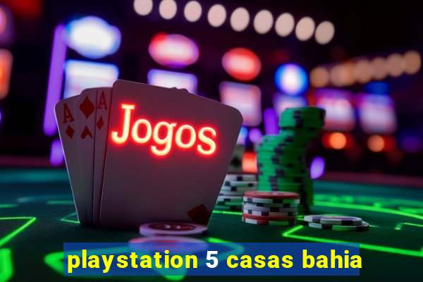 playstation 5 casas bahia